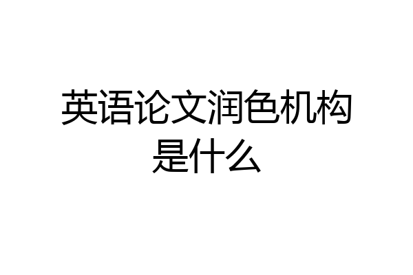 英语论文润色机构是什么