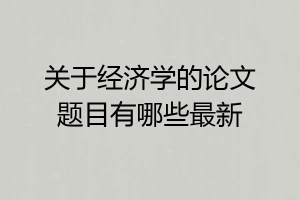 关于经济学的论文题目有哪些最新