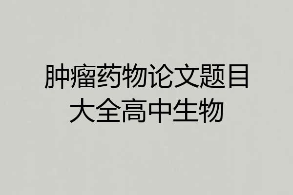 肿瘤药物论文题目大全高中生物