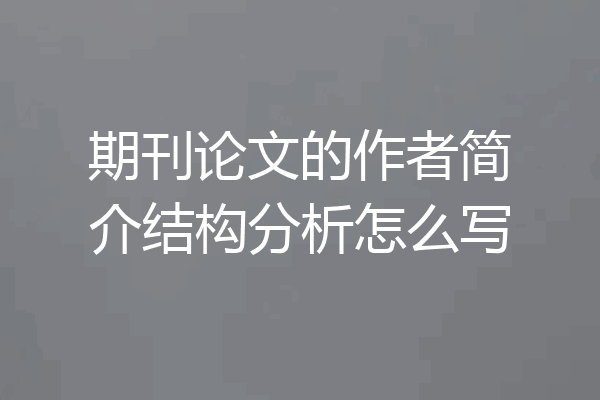 期刊论文的作者简介结构分析怎么写