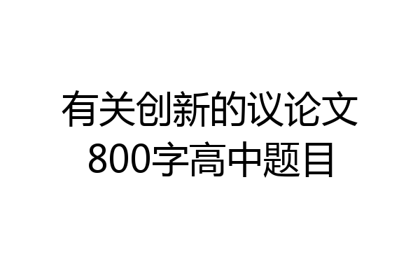 有关创新的议论文800字高中题目