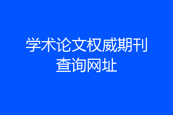 学术论文权威期刊查询网址