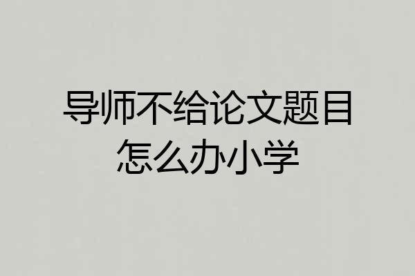 导师不给论文题目怎么办小学