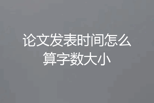 论文发表时间怎么算字数大小