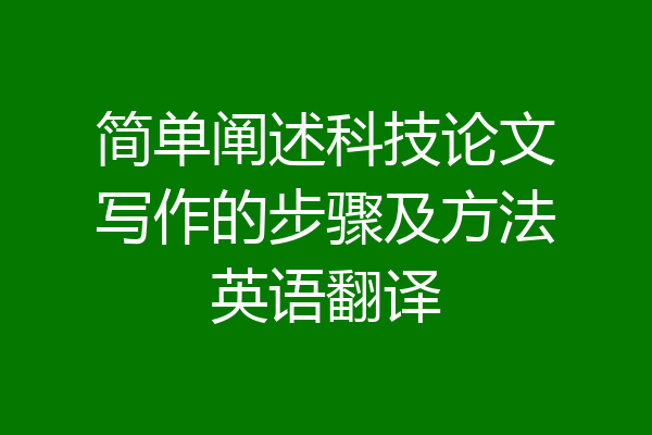 简单阐述科技论文写作的步骤及方法英语翻译