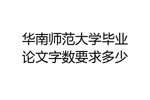华南师范大学毕业论文字数要求多少