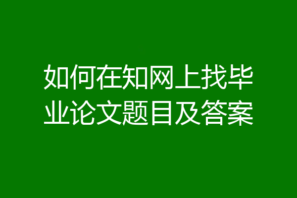 如何在知网上找毕业论文题目及答案