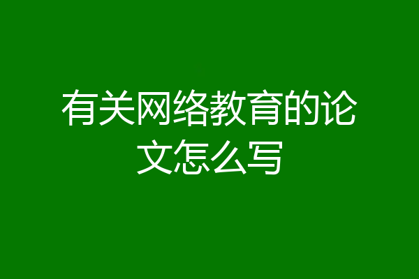 有关网络教育的论文怎么写