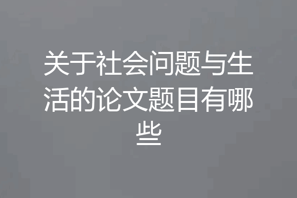 关于社会问题与生活的论文题目有哪些