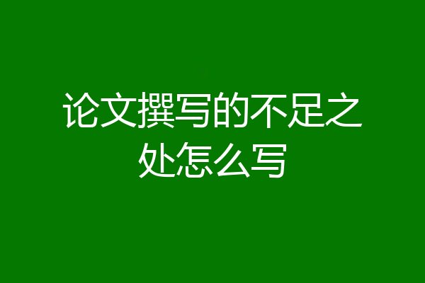 论文撰写的不足之处怎么写