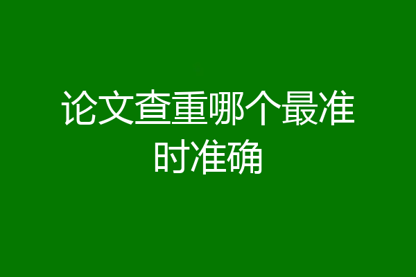 论文查重哪个最准时准确