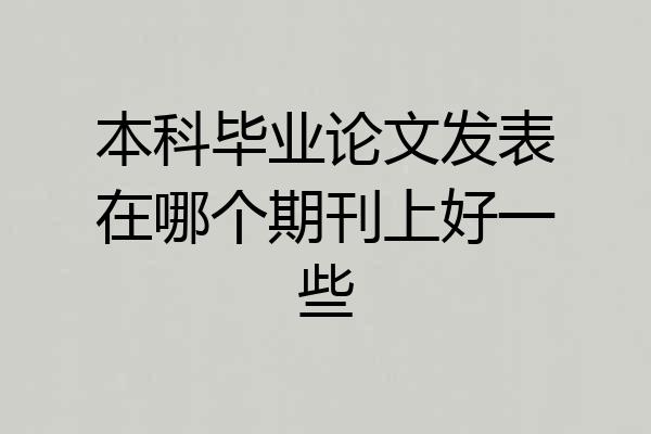 本科毕业论文发表在哪个期刊上好一些