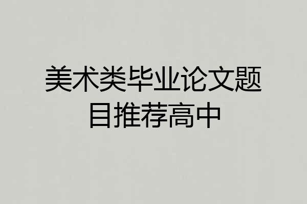 美术类毕业论文题目推荐高中