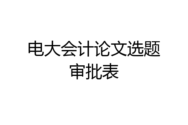 电大会计论文选题审批表