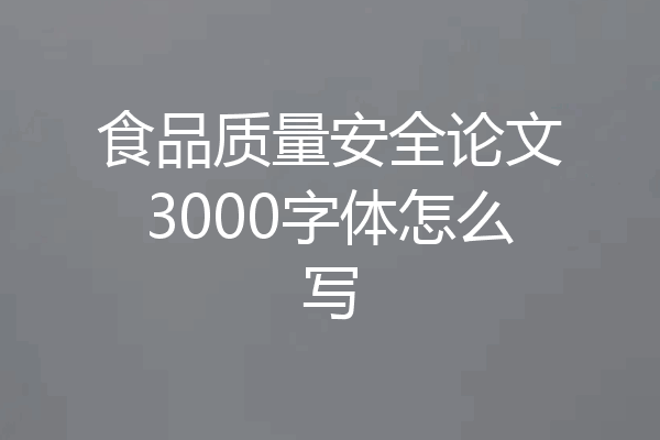 食品质量安全论文3000字体怎么写