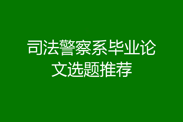 司法警察系毕业论文选题推荐