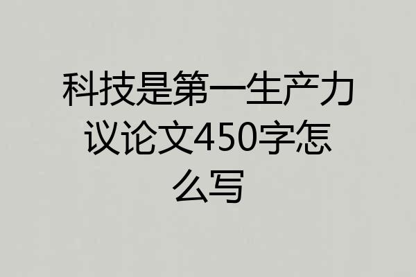 科技是第一生产力议论文450字怎么写
