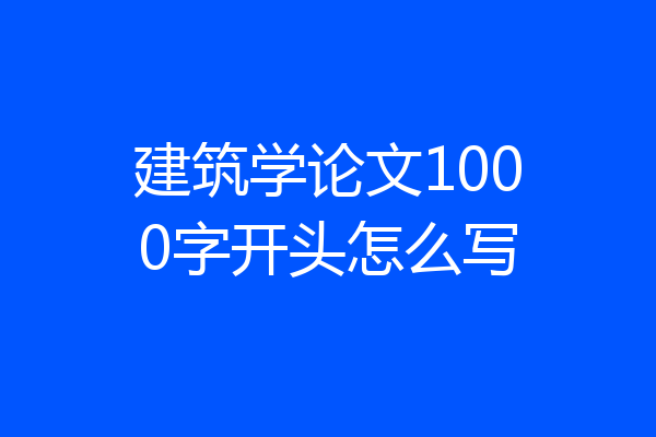 建筑学论文1000字开头怎么写