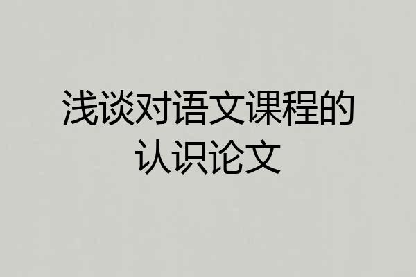 浅谈对语文课程的认识论文