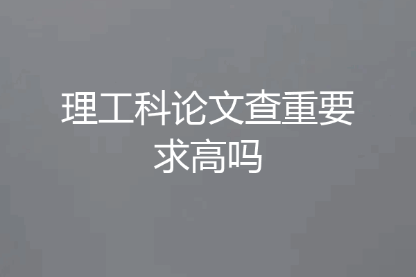 理工科论文查重要求高吗