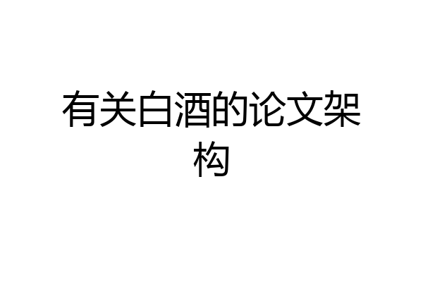 有关白酒的论文架构