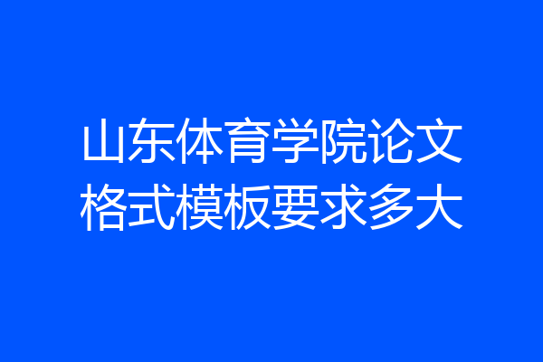 山东体育学院论文格式模板要求多大