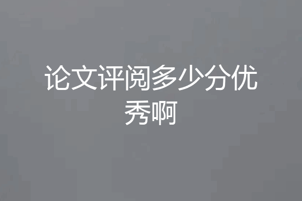 论文评阅多少分优秀啊