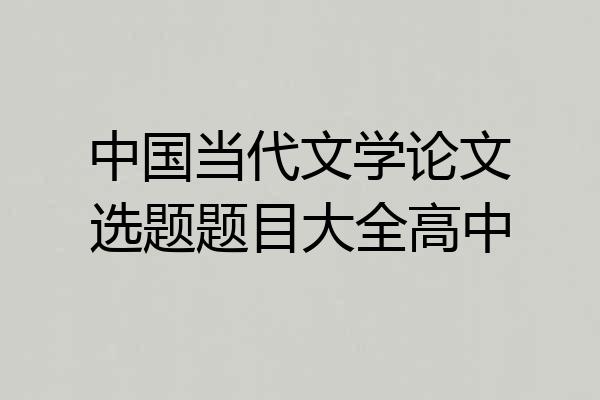 中国当代文学论文选题题目大全高中