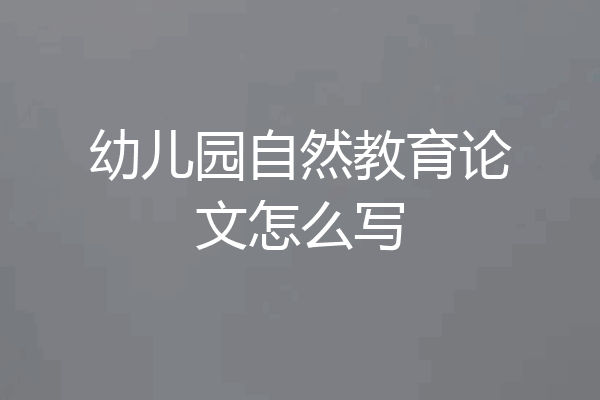 幼儿园自然教育论文怎么写