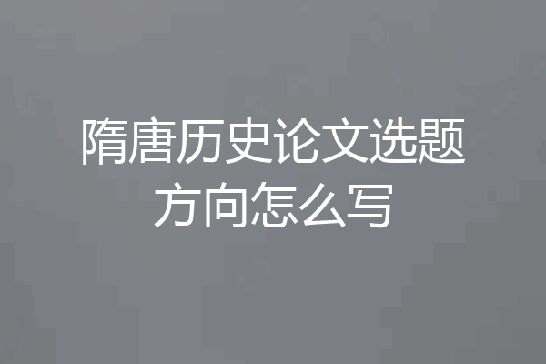 隋唐历史论文选题方向怎么写