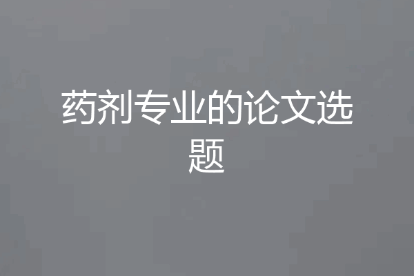 药剂专业的论文选题