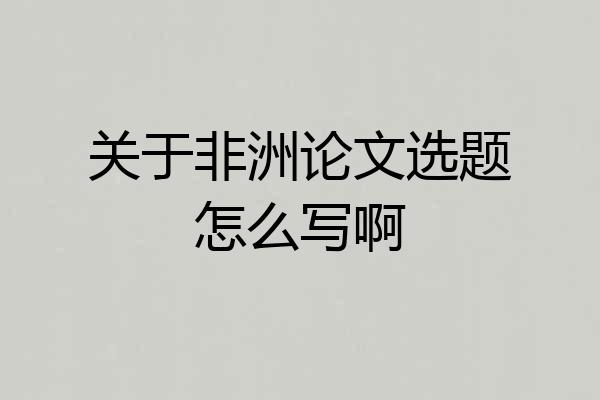 关于非洲论文选题怎么写啊