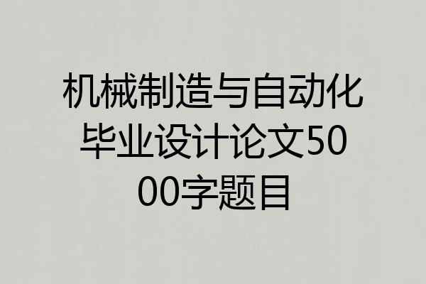 机械制造与自动化毕业设计论文5000字题目