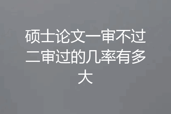 硕士论文一审不过二审过的几率有多大