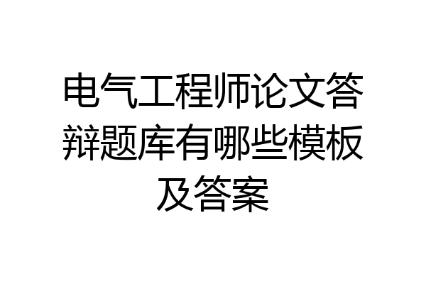 电气工程师论文答辩题库有哪些模板及答案