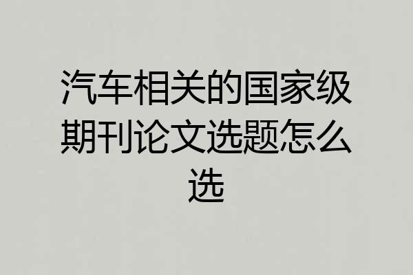 汽车相关的国家级期刊论文选题怎么选