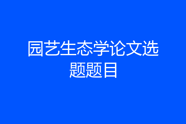 园艺生态学论文选题题目