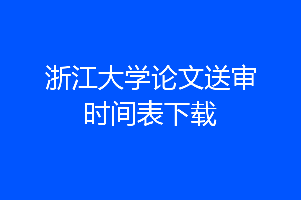 浙江大学论文送审时间表下载