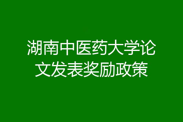 湖南中医药大学论文发表奖励政策