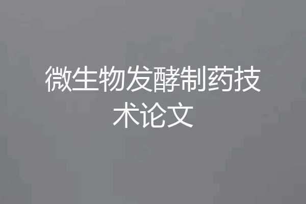 微生物发酵制药技术论文