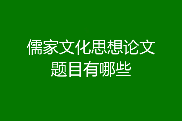 儒家文化思想论文题目有哪些
