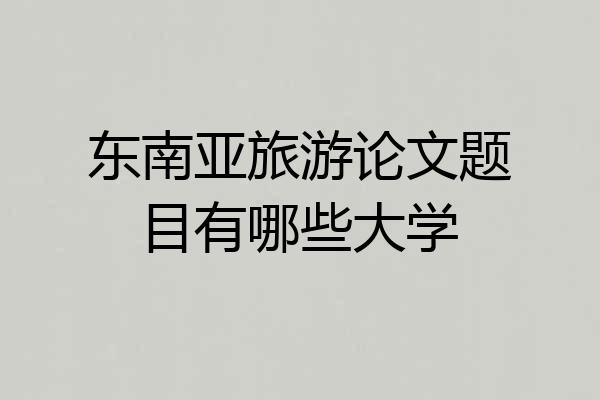 东南亚旅游论文题目有哪些大学
