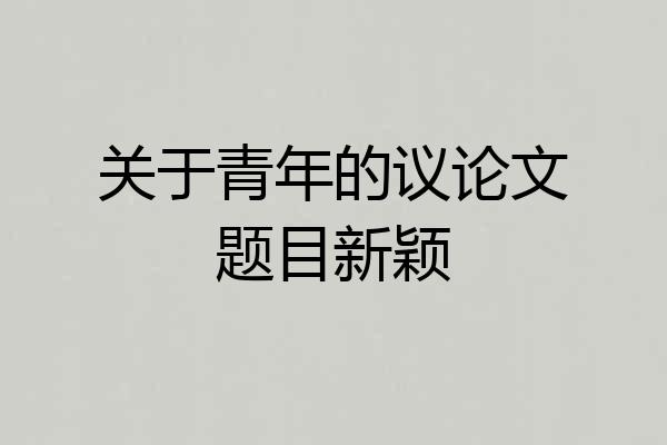 关于青年的议论文题目新颖