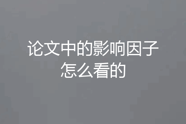 论文中的影响因子怎么看的
