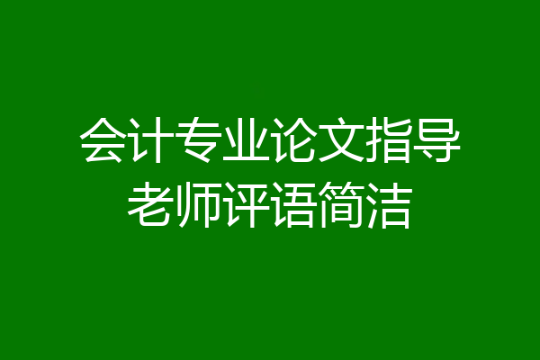 会计专业论文指导老师评语简洁