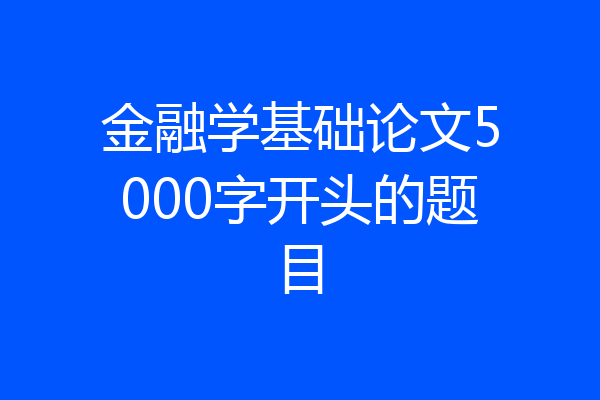 金融学基础论文5000字开头的题目
