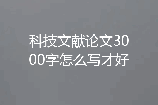 科技文献论文3000字怎么写才好