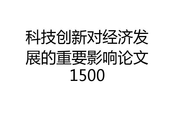 科技创新对经济发展的重要影响论文1500