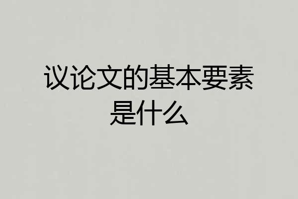 议论文的基本要素是什么