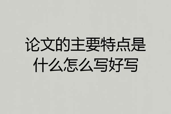 论文的主要特点是什么怎么写好写